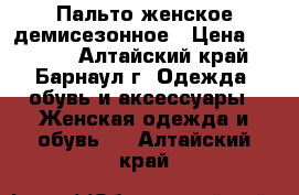 Пальто женское демисезонное › Цена ­ 1 100 - Алтайский край, Барнаул г. Одежда, обувь и аксессуары » Женская одежда и обувь   . Алтайский край